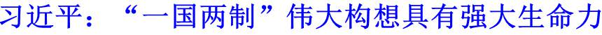 習(xí)近平：“一國兩制”偉大構(gòu)想具有強(qiáng)大生命力