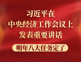 習(xí)近平在中央經(jīng)濟工作會議上發(fā)表重要講話，明年八大任務(wù)定了